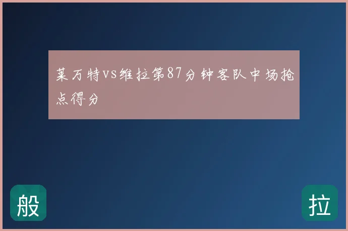 莱万特vs维拉第87分钟客队中场抢点得分
