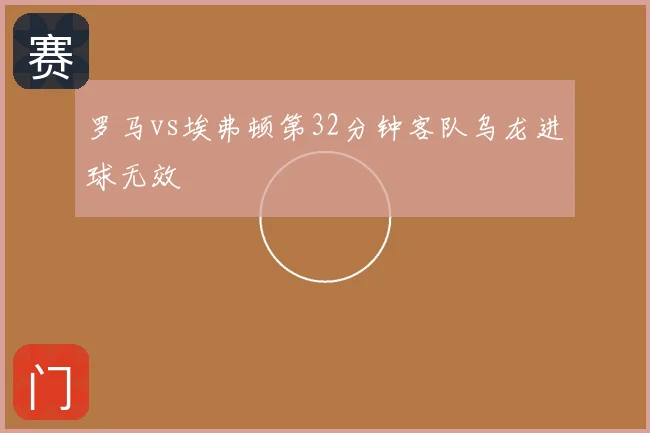 罗马vs埃弗顿第32分钟客队乌龙进球无效