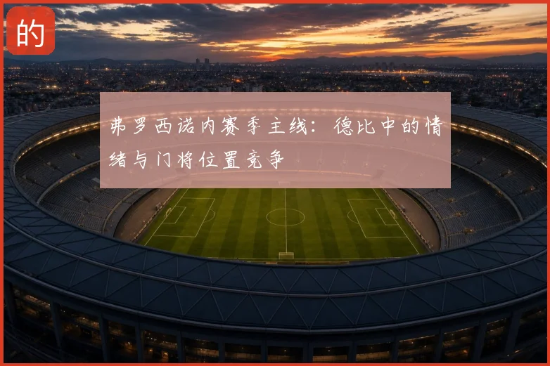 弗罗西诺内赛季主线：德比中的情绪与门将位置竞争