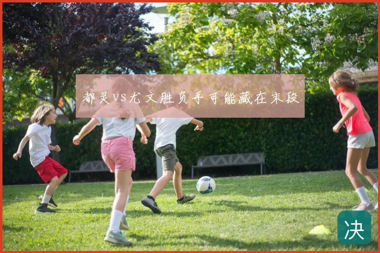 都灵vs尤文胜负手可能藏在末段